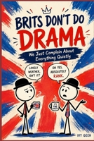 Brits Don’t Do Drama: A Hilarious Guide to British Habits, Sayings and Everyday Frustrations B0HHRV16YJ Book Cover