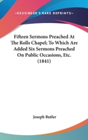 Fifteen Sermons Preached at Rolls Chapel; To Which Is Added Six Sermons Preached on Publick Occasions 1379237203 Book Cover