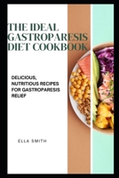 The Ideal Gastroparesis Diet Cookbook: Delicious, Nutritious Recipes for Gastroparesis Relief B0CCCQW4PZ Book Cover