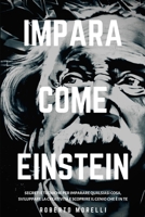 Impara Come Einstein: Segreti e tecniche per imparare qualsiasi cosa, sviluppare la creativit e scoprire il Genio che  in te B0858S85XF Book Cover