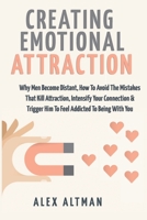 Creating Emotional Attraction: Why Men Become Distant, How To Avoid The Mistakes That Kill Attraction, Intensify Your Connection & Trigger Him To Feel Addicted To Being With You B08MWCTXBG Book Cover