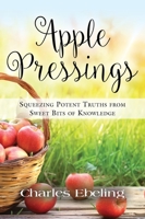 APPLE PRESSINGS: Squeezing Potent Truths from Sweet Bits of Knowledge 1644388928 Book Cover