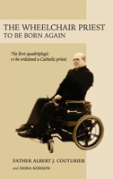 The Wheelchair Priest: To Be Born Again 1950659453 Book Cover