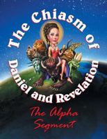 The Chiasm of Daniel and Revelation: The Alpha Segment - Part Two 147960223X Book Cover