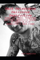 Dark Delectable Delicious Destructive - Poems For Goths, Gangsters and Other Mysterious Souls: 20 Years of Nick Armbrister's Dark Poems B08DSTHN5C Book Cover