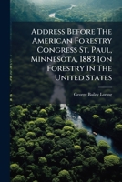 Address Before The American Forestry Congress St. Paul, Minnesota, 1883 [on Forestry In The United States... 1279225637 Book Cover