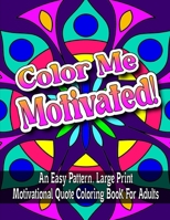 Color Me Motivated!: An Easy Pattern, Large Print Motivational Quote Coloring Book For Adults B0997Z2G5R Book Cover