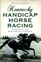 Kentucky Handicap Horse Racing: A History of the Great Weight Carriers 1626194696 Book Cover