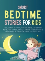 Short Bedtime Stories for Kids: A Collection of Funny, Fantasy and Relaxing Stories to Help Kids Go to Sleep Calm. Improve Imagination and Mindfulness by Sleeping Peaceful All Night Long 1667149040 Book Cover