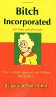 Bitch Incorporated: How to Bitch Appropriately Without Being Bitchy 1420843796 Book Cover