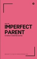 111 Perfect Parenting Quotes For The Imperfect Parent B0BQ3ZVTGW Book Cover