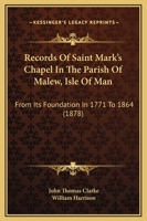 Records Of Saint Mark's Chapel In The Parish Of Malew, Isle Of Man: From Its Foundation In 1771 To 1864 (1878) 1169243592 Book Cover