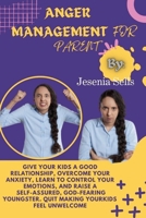 ANGER MANAGEMENT FOR PARENT: Give Your Kids A Good Relationship,Overcome Your Anxiety,Learn To Control Your Emotions,And Raise A Self-assured,God-fearing Youngster.Quit Making Your Kids Feel Unwanted B0CLLZ49DL Book Cover