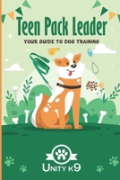 Teen Pack Leader: Your Dog Training Guide Unity K9 B0F6YRY53P Book Cover