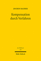 Kompensation Durch Verfahren: Zu Formen, Notwendigkeit Und Grenzen Der Prozeduralisierung Im Verwaltungs- Und Verfassungsrecht 3161626990 Book Cover