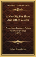 A New Rig For Ships And Other Vessels: Combining Economy, Safety And Convenience (1851) 1437461980 Book Cover