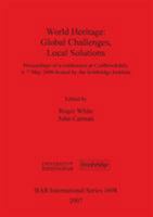 World Heritage: Global Challenges, Local Solutions: Proceedings of a Conference at Coalbrookdale, 4-7 May 2006 Hosted by the Ironbridge Institute 1407301403 Book Cover