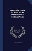Shanghai Hygiene, or, Hints for the Preservation of Health in China B0BMWB9SF3 Book Cover