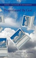 Programmed by God - Series 1 Childhood to Motherhood 1460230736 Book Cover