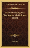 Die Verwendung Von Chemikalien Als Heilmittel (1906) 1160079323 Book Cover