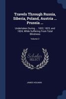 Travels Through Russia, Siberia, Poland, Austria ... Prussia ...: Undertaken During ... 1822, 1823, and 1824, While Suffering From Total Blindness; Volume 2 1020705167 Book Cover