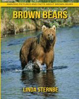 Brown Bears: Amazing Pictures and Facts About Brown Bears 1077111959 Book Cover