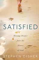Satisfied: Moving Deeper Into the Heart of God 1632321149 Book Cover