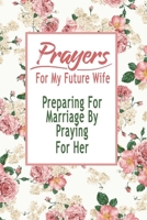 Prayers For My Future Wife: Preparing For Marriage By Praying For Her: Gift Ideas for Holiday B08P1H48FS Book Cover