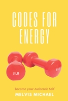 CODES FOR ENERGY: Become your Authentic Self B0BC4ZQ7KW Book Cover