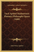Lucii Apuleii Madaurensis Platonici Philosophi Opera (1688) 1166210871 Book Cover