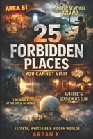25 Forbidden Places You Cannot Visit (The 25 Series) B0GT2QYVG9 Book Cover
