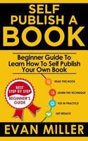 Self Publish a Book: Beginner Guide to Learn How to Self Publish Your Own Book 1717005896 Book Cover