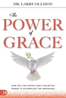 The Power of Grace: How You Can Access God's Unlimited Power to Accomplish the Impossible 1667509764 Book Cover