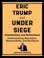 Eric Trump and Under Siege (Commentary and Reflections): Understanding Reputation, Responsibility, and Resilience 1105995178 Book Cover
