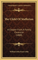 The Child of Stafferton: A Chapter from a Family Chronicle (Classic Reprint) 1241194270 Book Cover