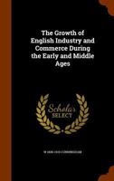 The Growth of English Industry and Commerce 1107680581 Book Cover