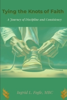Tying the Knots of Faith: A Journey of Discipline and Consistency B0DS8T2N12 Book Cover