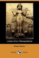 Letters from Mesopotamia - In 1915 and January, 1916, from Robert Palmer, who was Killed in the Battle of Um El Hannah, June 21, 1916 Aged 27 Years 1017912599 Book Cover