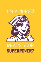 I'm A Nurse! What's Your Superpower?: Lined Journal, 100 Pages, 6 x 9, Blank Nurse Journal To Write In, Gift for Co-Workers, Colleagues, Boss, Friends or Family Gift 1708116559 Book Cover