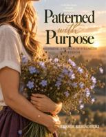 Patterned with Purpose: Becoming a Woman of Strength and Wisdom B0HL4DZLMQ Book Cover