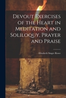 Devout Exercises of the Heart in Meditation and Soliloquy, Prayer and Praise 1022116649 Book Cover