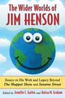 Wider Worlds of Jim Henson: Essays on His Work and Legacy Beyond the Muppet Show and Sesame Street 0786469862 Book Cover