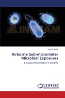Airborne Sub-micrometer Microbial Exposures: & Airway Inflammation in Children 3847331647 Book Cover