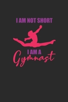 I'm Not Short I Am A Gymnast: Gymnastics Notebook, Dotted Bullet (6 x 9 - 120 pages) Sports Themed Notebook for Daily Journal, Diary, and Gift 1710296593 Book Cover
