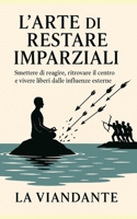 L’Arte di Restare Imparziali: Smettere di reagire, ritrovare il centro e vivere liberi dalle influenze esterne (Italian Edition) B0FP8Y2SK6 Book Cover
