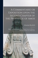 A Commentarie or Exposition Upon the Second Chapter of the Prophecie of Amos: Delivered in xxi Sermons in the Parish Church of Meysey-Hampton in Diocesse of Glocester 1015169252 Book Cover