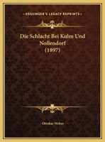 Die Schlacht Bei Kulm Und Nollendorf (1897) 1161125124 Book Cover