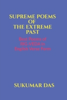 SUPREME POEMS OF THE EXTREME PAST: BEST POEMS OF RIG-VEDA IN ENGLISH VERSE FORM B0GQCJXGGQ Book Cover