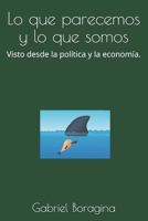 Lo que parecemos y lo que somos: Visto desde la política y la economía. B08PJP565Y Book Cover