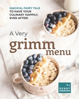 A Very Grimm Menu: Magical Fairy Tale to Have Your Culinary Happily, Ever After! B09FS5B8Q9 Book Cover